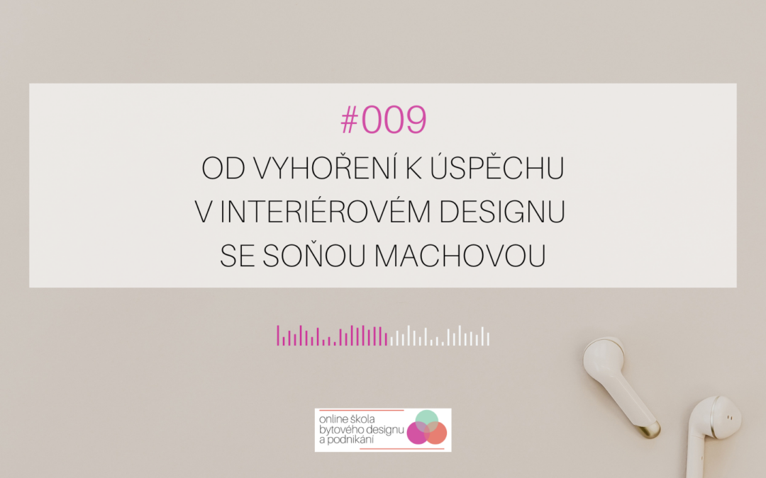 009: Od vyhoření k úspěchu v interiérovém designu se Soňou Machovou