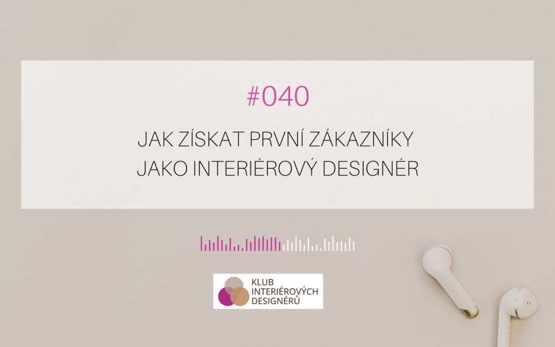 040: Jak získat první zákazníky jako interiérový designér